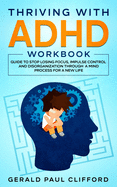 Thriving With ADHD Workbook: Guide to Stop Losing Focus, Impulse Control and Disorganization Through a Mind Process for a New Life