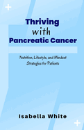 Thriving with Pancreatic Cancer: Nutrition, Lifestyle, and Mindset Strategies for Patients