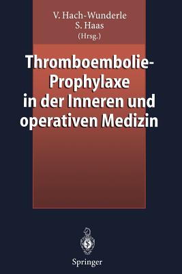 Thromboembolie-Prophylaxe in Der Inneren Und Operativen Medizin - Hach-Wunderle, Viola (Editor), and Haas, Sylvia (Editor)