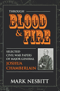 Through Blood & Fire: Selected Civil War Papers of Major General Joshua Chamberlain