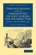 Through Bosnia and the Herzegovina on Foot during the Insurrection, August and September 1875: With an Historical Review of Bosnia, and a Glimpse at the Croats, Slavonians, and the Ancient Republic of Ragusa