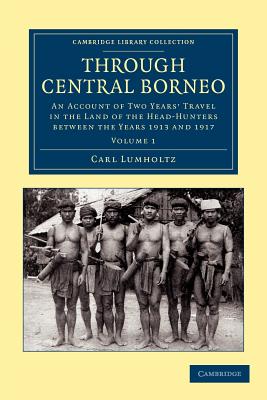 Through Central Borneo: An Account of Two Years' Travel in the Land of the Head-Hunters between the Years 1913 and 1917 - Lumholtz, Carl