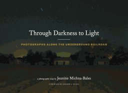 Through Darkness to Light: Photographs Along the Underground Railroad (Night Photography, Underground Railroad Photography and Essays)