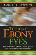 Through Ebony Eyes: What Teachers Need to Know But Are Afraid to Ask about African American Students - Thompson, Gail L, Dr.