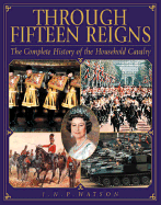 Through Fifteen Reigns: A Complete History of the Household Cavalry - Watson, J N P