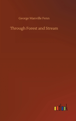 Through Forest and Stream - Fenn, George Manville