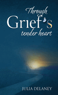 Through Grief's Tender Heart: A Companion Through Loss, a Bridge to Healing