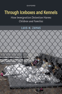 Through Iceboxes and Kennels: How Immigration Detention Harms Children and Families