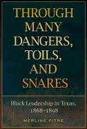 Through Many Dangers, Toils and Snares: Black Leadership in Texas, 1868-1898