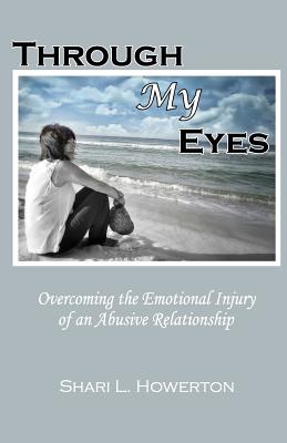 Through My Eyes: Overcoming the Emotional Injury of an Abusive Relationship - Howerton, Shari L, and Scott, Frank (Foreword by)