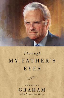 Through My Father's Eyes - Graham, Franklin, Dr., and Toney, Donna Lee