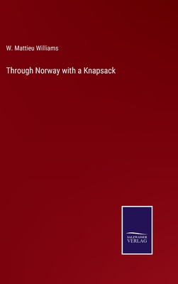 Through Norway with a Knapsack - Williams, W Mattieu