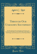 Through Our Unknown Southwest: The Wonderland of the United States Little Known and Unappreciated the Home of the Cliff Dweller and the Hopi, the Forest Ranger and the Navajo, the Lure of the Painted Desert (Classic Reprint)