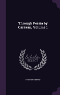 Through Persia by Caravan, Volume 1