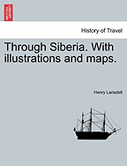 Through Siberia. with Illustrations and Maps. Vol. I.