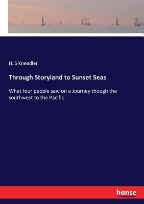 Through Storyland to Sunset Seas: What four people saw on a Journey though the southwest to the Pacific - Kneedler, H S