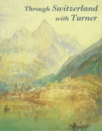 Through Switzerland with Turner: Ruskin's First Selection from the Turner Bequest - Warrell, Ian