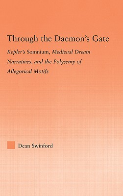 Through the Daemon's Gate: Kepler's Somnium, Medieval Dream Narratives, and the Polysemy of Allegorical Motifs - Swinford, Dean