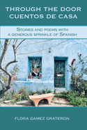 Through the Door Cuentos de Casa: Stories and Poems with a Generous Sprinkle of Spanish