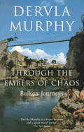 Through the Embers of Chaos: Balkan Journeys - Murphy, Dervla