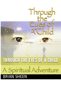 Through the Eyes of a Child: A Near Death to God Realization, Spiritual Adventure,