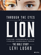 Through the Eyes of a Lion - The Bible Study Book: Facing Impossible Pain Finding Incredible Power