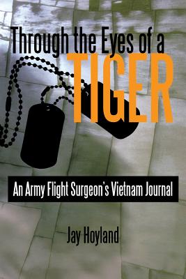 Through the Eyes of a Tiger: An Army Flight Surgeon's Vietnam Journal - Hoyland, Jay