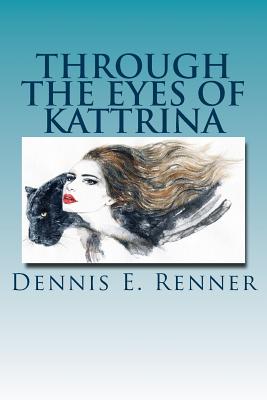 Through the Eyes of Kattrina: The Origin - Renner, Dennis E