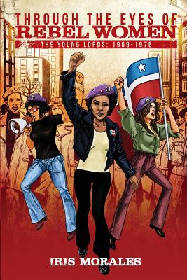 Through the Eyes of Rebel Women: The Young Lords, 1969-1976 - Morales, Iris