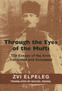 Through the Eyes of the Mufti: The Essays of Haj Amin, Translated and Annotated