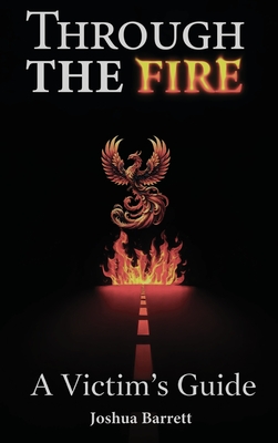 Through The Fire: A Victim's Guide - Barrett, Joshua