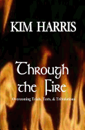 Through the Fire: Overcoming Trials, Tests, & Tribulations