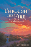 Through the Fire: Traveling the Broken Road to Hope and Healing