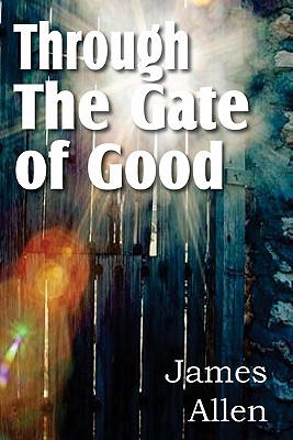 Through the Gate of Good - Allen, James