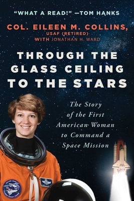 Through the Glass Ceiling to the Stars: The Story of the First American Woman to Command a Space Mission - Collins, Eileen M, Col., and Ward, Jonathan H