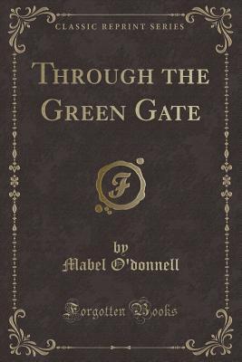 Through the Green Gate (Classic Reprint) - O'Donnell, Mabel