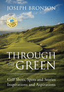 Through the Green: Golf Shots, Spots and Stories Inspirations and Aspirations