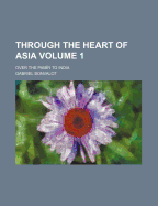 Through the Heart of Asia Volume 1; Over the Pamir to India