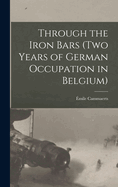 Through the Iron Bars (Two Years of German Occupation in Belgium)