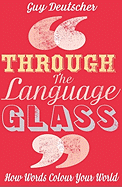 Through the Language Glass: How Words Colour Your World - Deutscher, Guy