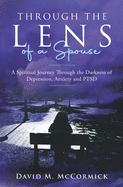 Through the Lens of a Spouse: A Spiritual Journey Through the Darkness of Depression, Anxeity and PTSD