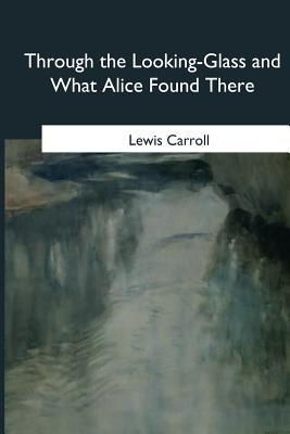 Through the Looking-Glass and What Alice Found There - Carroll, Lewis