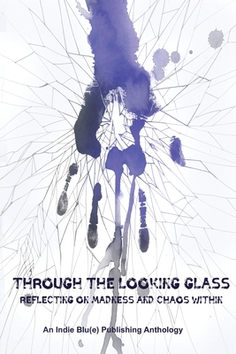 Through The Looking Glass: Reflecting on Madness and Chaos Within - Austin, Kindra M (Editor), and Daquin, Candice Louisa (Editor), and Ray, Christine E (Editor)