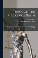 Through the Mackenzie Basin; a Narrative of the Athabasca and Peace River Treaty Expedition of 1899