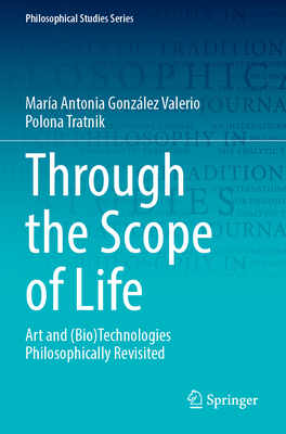 Through the Scope of Life: Art and (Bio)Technologies Philosophically Revisited - Gonzlez Valerio, Mara Antonia, and Tratnik, Polona