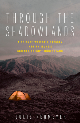 Through the Shadowlands: A Science Writer's Odyssey Into an Illness Science Doesn't Understand - Rehmeyer, Julie