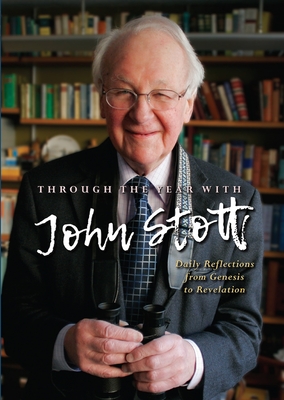 Through the Year With John Stott: Daily Reflections from Genesis to Revelation - Stott, John, Reverend