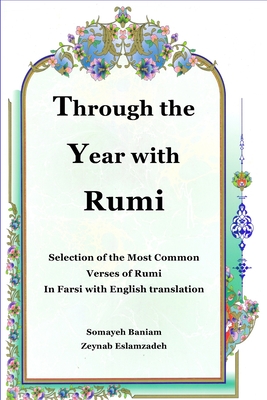 Through the Year with Rumi: Selection of the Most Common Verses of Rumi in Farsi with English Translation - Eslamzadeh, Zeynab, and Nicholson, Reynold Alleyne (Translated by), and Baniam, Somayeh