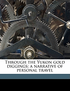 Through the Yukon Gold Diggings; A Narrative of Personal Travel