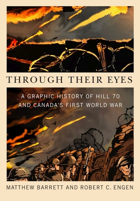 Through Their Eyes: A Graphic History of Hill 70 and Canada's First World War - Barrett, Matthew, and Engen, Robert C.